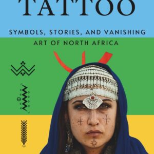 Amazigh Tattoo: Symbols, Stories, and the Vanishing Art of North Africa (The Amazigh Series: History, Culture, and Legacy)